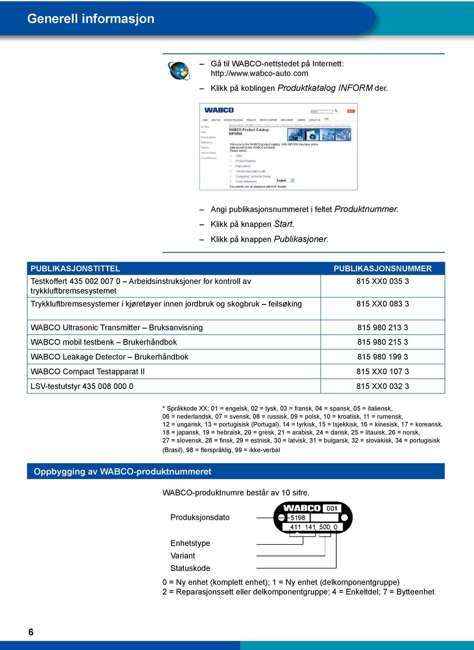 PUBLIKASJONSTITTEL PUBLIKASJONSNUMMER Testkoffert 435 002 007 0 Arbeidsinstruksjoner for kontroll av 815 XX0 035 3 trykkluftbremsesystemet Trykkluftbremsesystemer i kjøretøyer innen jordbruk og