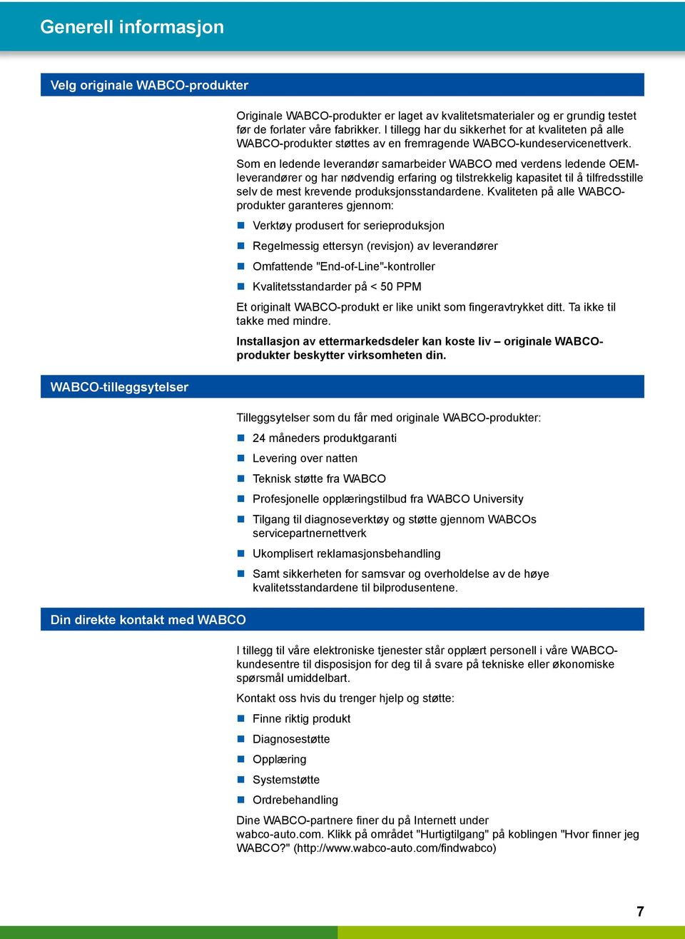 Som en ledende leverandør samarbeider WABCO med verdens ledende OEMleverandører og har nødvendig erfaring og tilstrekkelig kapasitet til å tilfredsstille selv de mest krevende produksjonsstandardene.