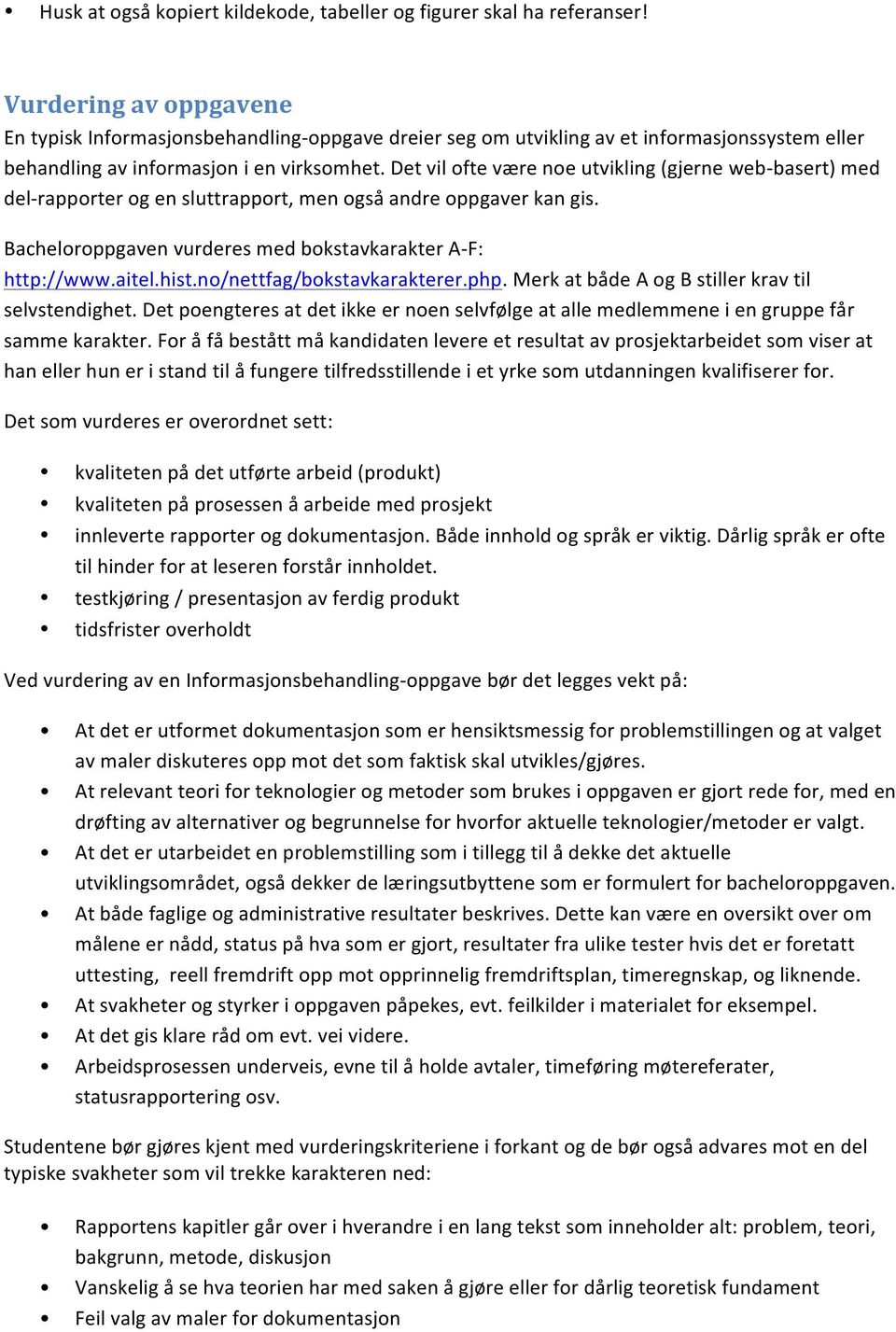 Det vil ofte være noe utvikling (gjerne web- basert) med del- rapporter og en sluttrapport, men også andre oppgaver kan gis. Bacheloroppgaven vurderes med bokstavkarakter A- F: http://www.aitel.hist.