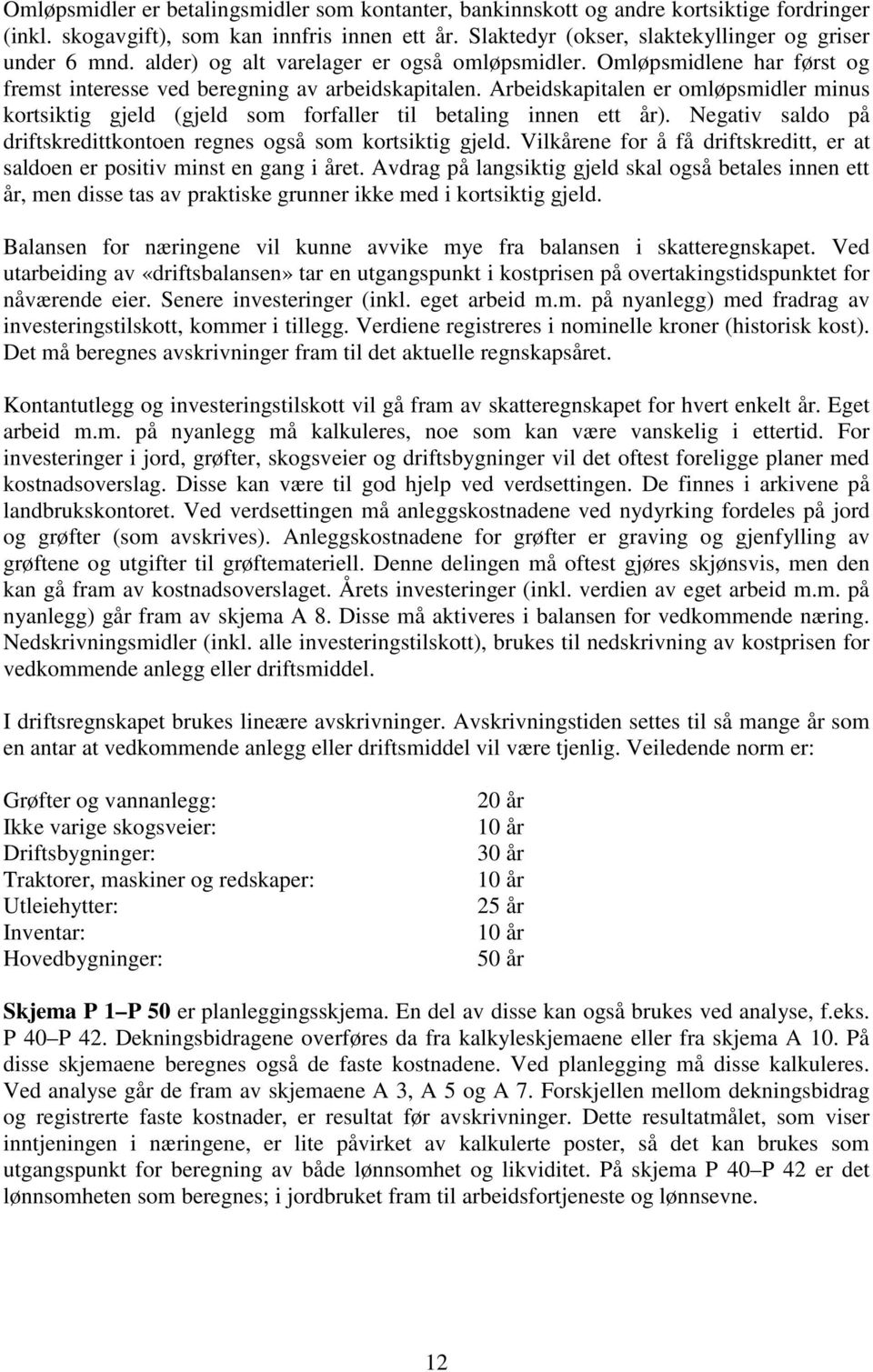 Arbeidskapitalen er omløpsmidler minus kortsiktig gjeld (gjeld som forfaller til betaling innen ett år). Negativ saldo på driftskredittkontoen regnes også som kortsiktig gjeld.