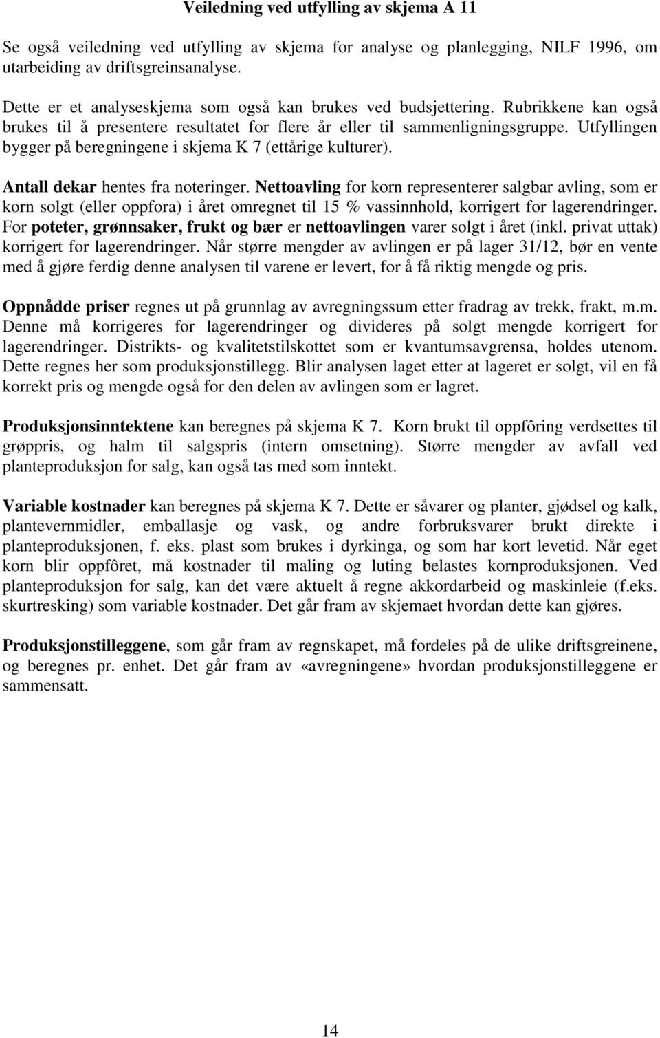 Utfyllingen bygger på beregningene i skjema K 7 (ettårige kulturer). Antall dekar hentes fra noteringer.