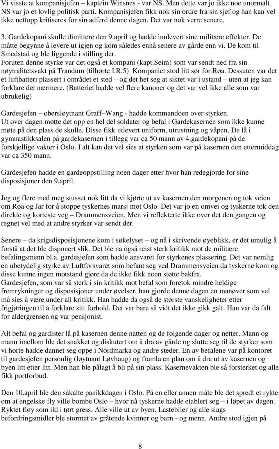 april og hadde innlevert sine militære effekter. De måtte begynne å levere ut igjen og kom således ennå senere av gårde enn vi. De kom til Smedstad og ble liggende i stilling der.