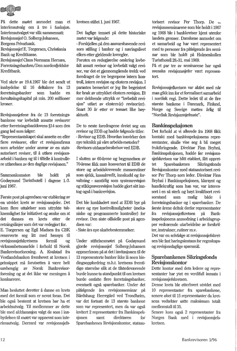 1967 ble det sendt ut innbydelse til 16 deltakere fra 13 fon'etningsbanker som hadde en forvaltningskapital pi! min. 200 millioner kroner.