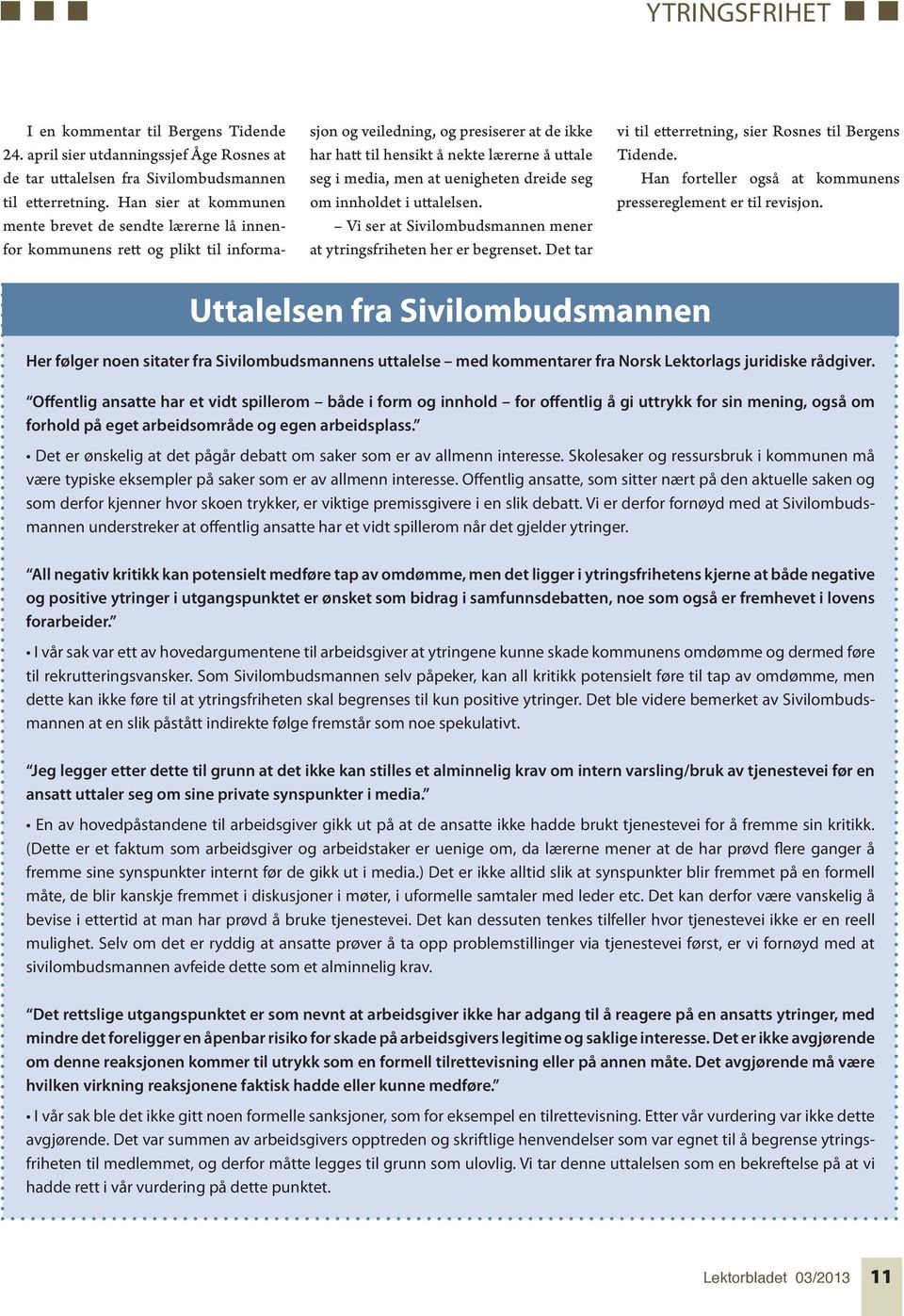 media, men at uenigheten dreide seg om innholdet i uttalelsen. Vi ser at Sivilombudsmannen mener at ytringsfriheten her er begrenset. Det tar vi til etterretning, sier Rosnes til Bergens Tidende.