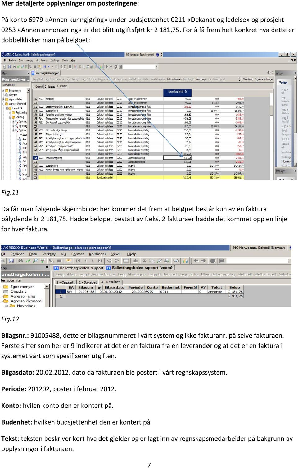 Hadde beløpet bestått av f.eks. 2 fakturaer hadde det kommet opp en linje for hver faktura. Fig.12 Bilagsnr.: 91005488, dette er bilagsnummeret i vårt system og ikke fakturanr. på selve fakturaen.