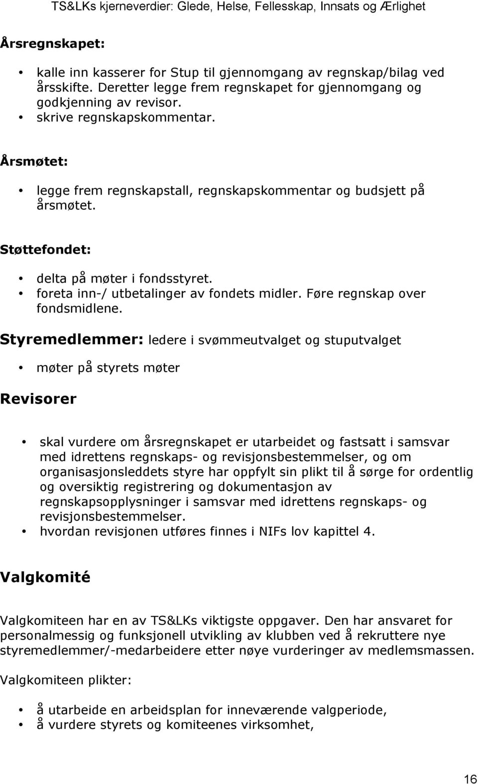 Føre regnskap over fondsmidlene.