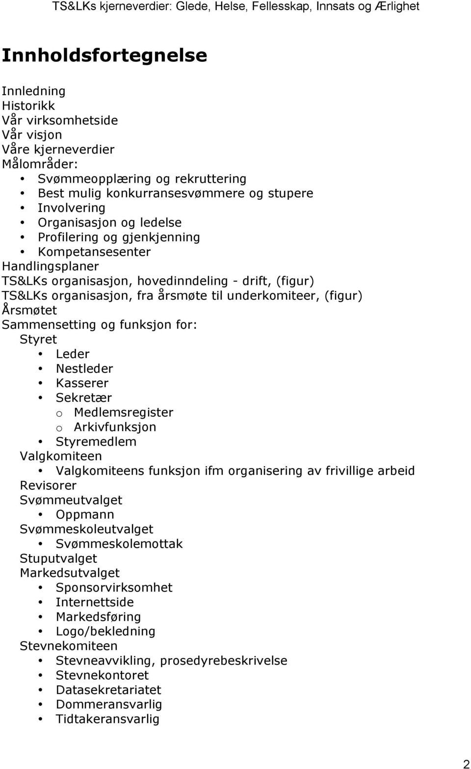 Årsmøtet Sammensetting og funksjon for: Styret Leder Nestleder Kasserer Sekretær o Medlemsregister o Arkivfunksjon Styremedlem Valgkomiteen Valgkomiteens funksjon ifm organisering av frivillige