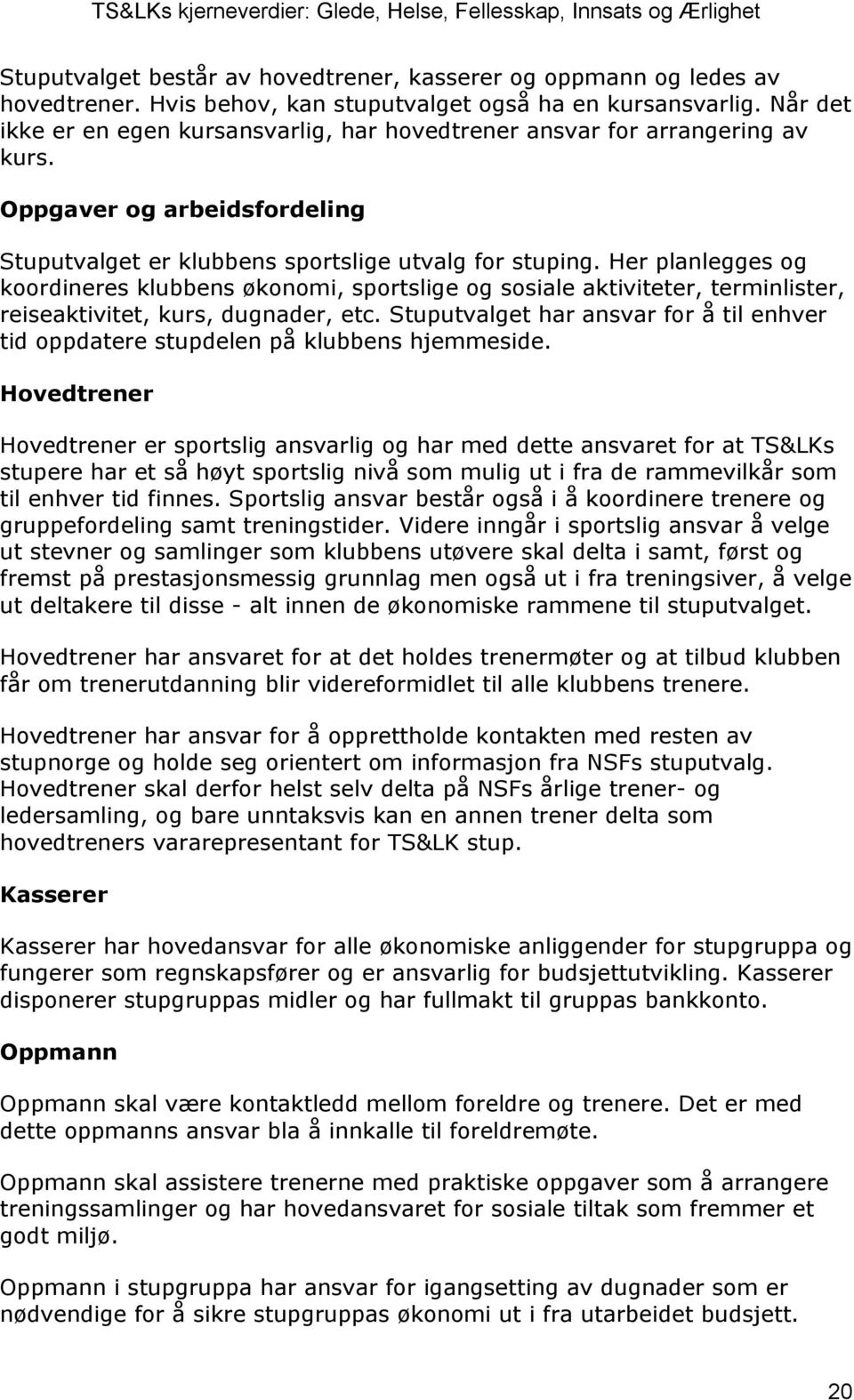 Her planlegges og koordineres klubbens økonomi, sportslige og sosiale aktiviteter, terminlister, reiseaktivitet, kurs, dugnader, etc.