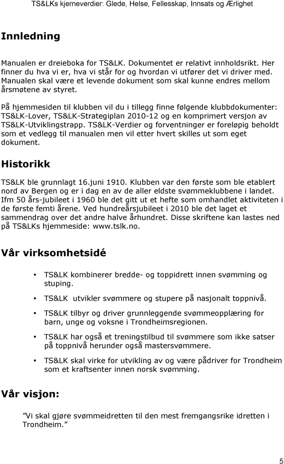 På hjemmesiden til klubben vil du i tillegg finne følgende klubbdokumenter: TS&LK-Lover, TS&LK-Strategiplan 2010-12 og en komprimert versjon av TS&LK-Utviklingstrapp.