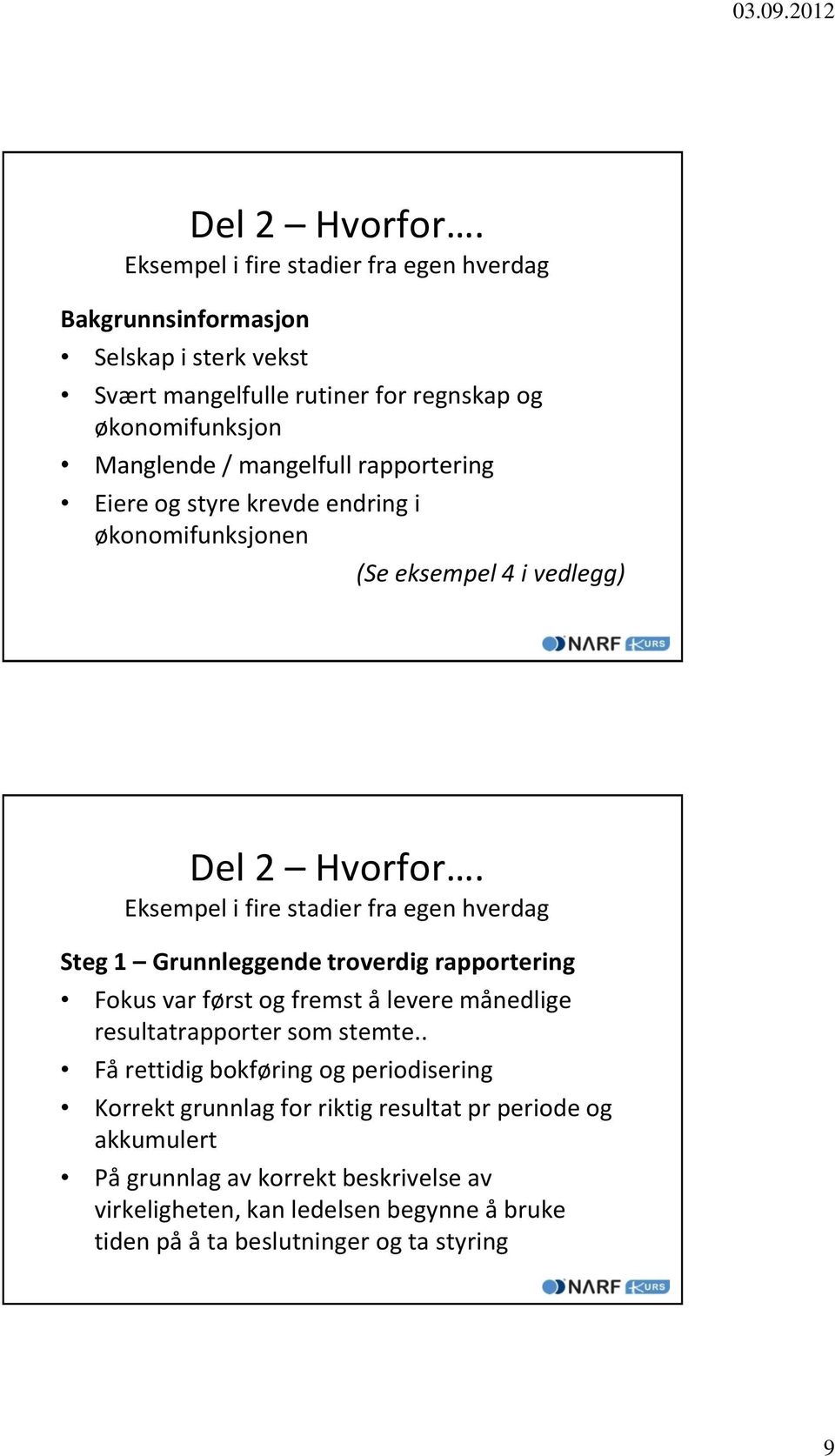 rapportering Eiere og styre krevde endring i økonomifunksjonen (Se eksempel 4 i vedlegg)  Eksempel i fire stadier fra egen hverdag Steg 1 Grunnleggende troverdig