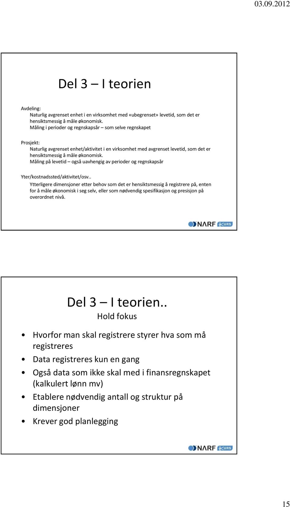 Måling på levetid også uavhengig av perioder og regnskapsår Yter/kostnadssted/aktivitet/osv.