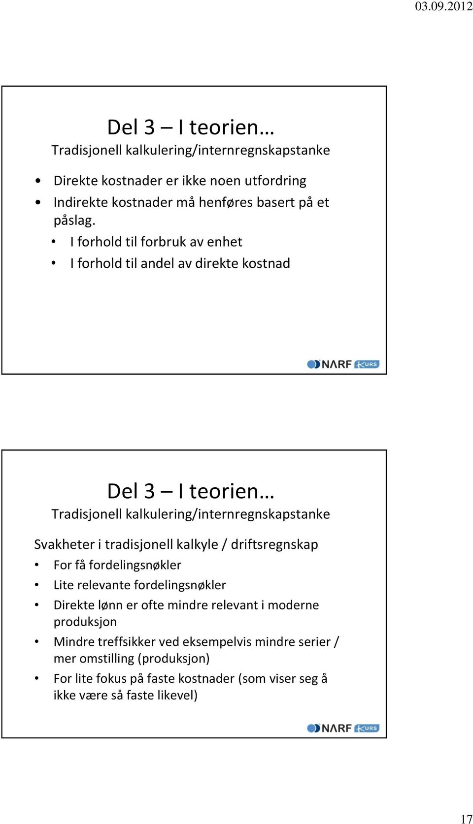 I forhold til forbruk av enhet I forhold til andel av direkte kostnad Del 3 I teorien Tradisjonell kalkulering/internregnskapstanke Svakheter i