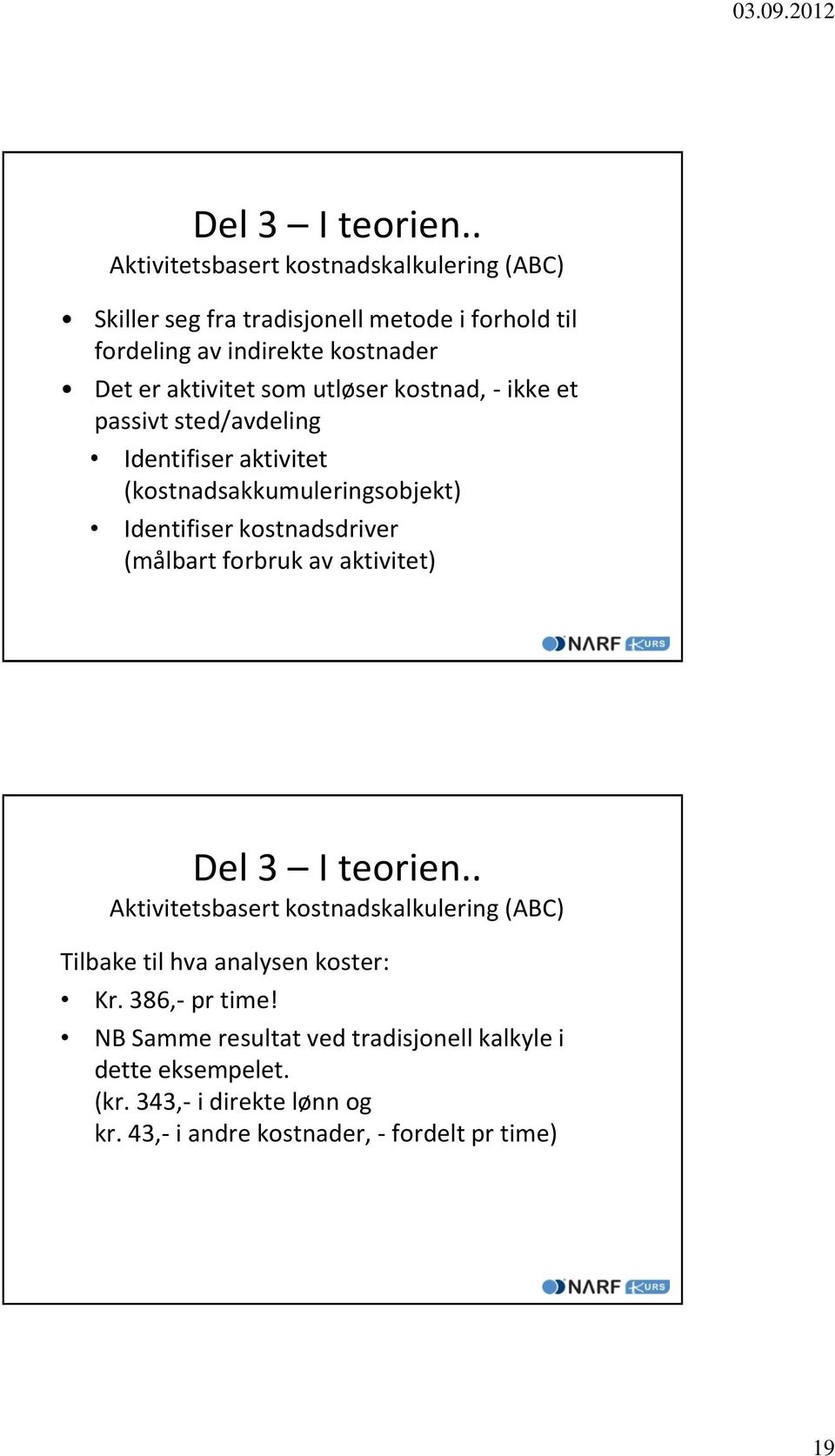 som utløser kostnad, - ikke et passivt sted/avdeling Identifiser aktivitet (kostnadsakkumuleringsobjekt) Identifiser kostnadsdriver (målbart