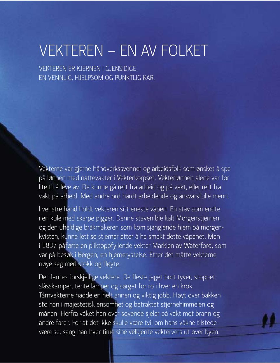 De kunne gå rett fra arbeid og på vakt, eller rett fra vakt på arbeid. Med andre ord hardt arbeidende og ansvarsfulle menn. I venstre hånd holdt vekteren sitt eneste våpen.