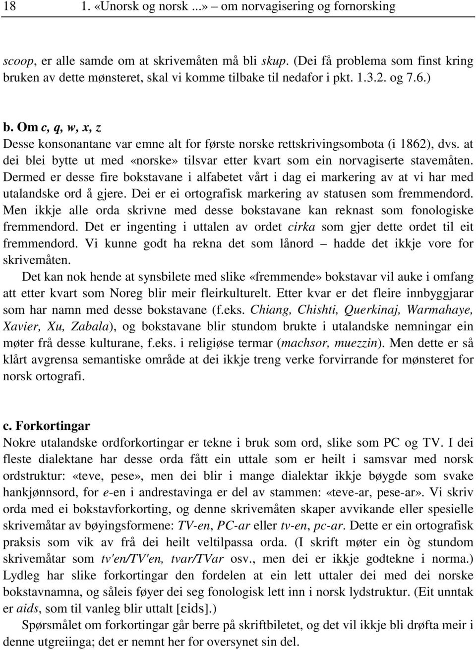 Om c, q, w, x, z Desse konsonantane var emne alt for første norske rettskrivingsombota (i 1862), dvs. at dei blei bytte ut med «norske» tilsvar etter kvart som ein norvagiserte stavemåten.