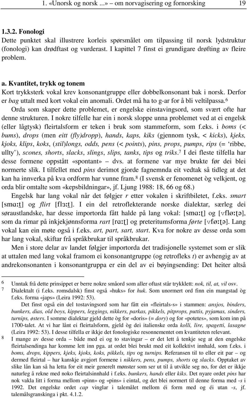 Derfor er bag uttalt med kort vokal ein anomali. Ordet må ha to g-ar for å bli veltilpassa. 6 Orda som skaper dette problemet, er engelske einstavingsord, som svært ofte har denne strukturen.