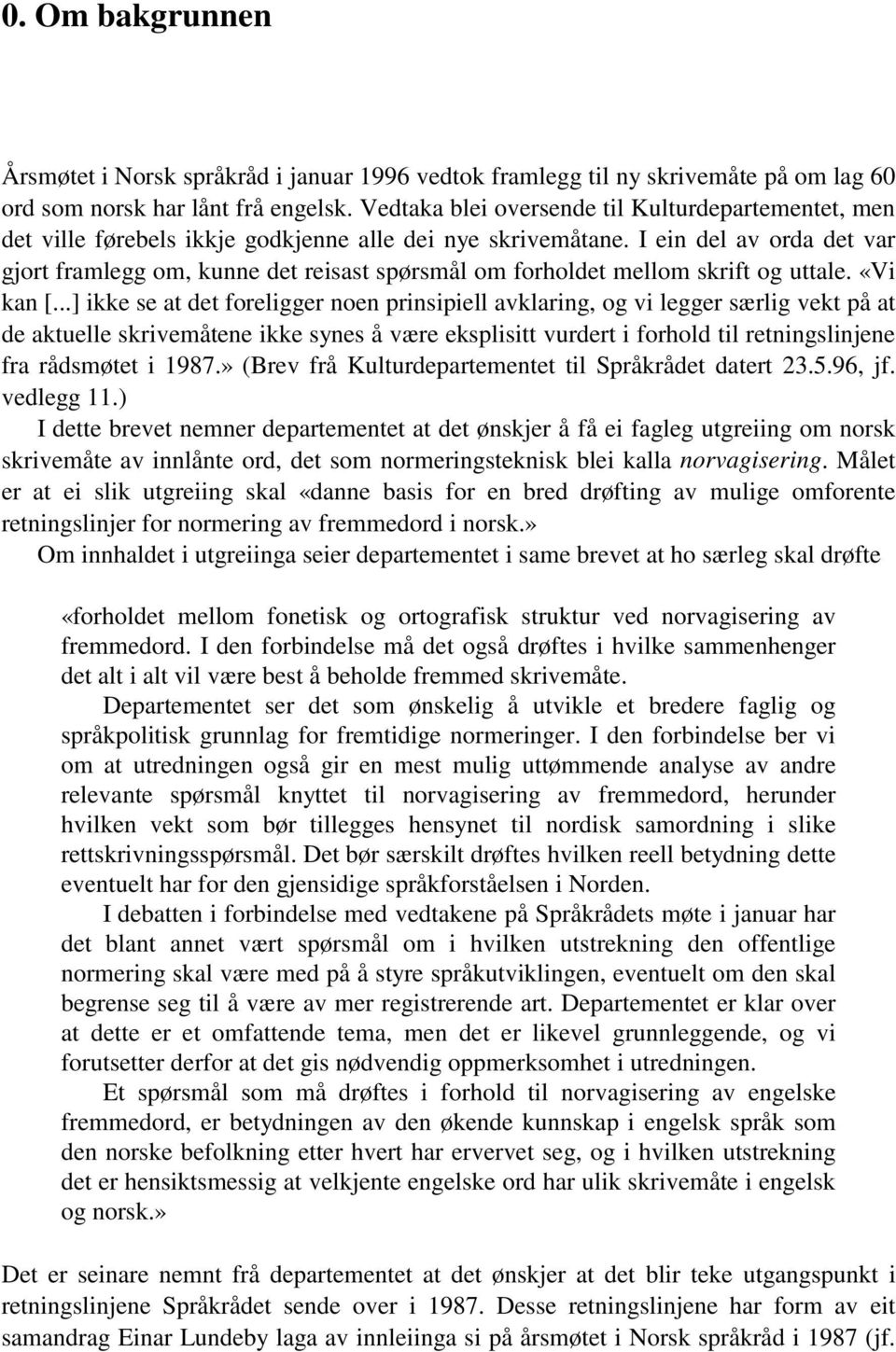 I ein del av orda det var gjort framlegg om, kunne det reisast spørsmål om forholdet mellom skrift og uttale. «Vi kan [.