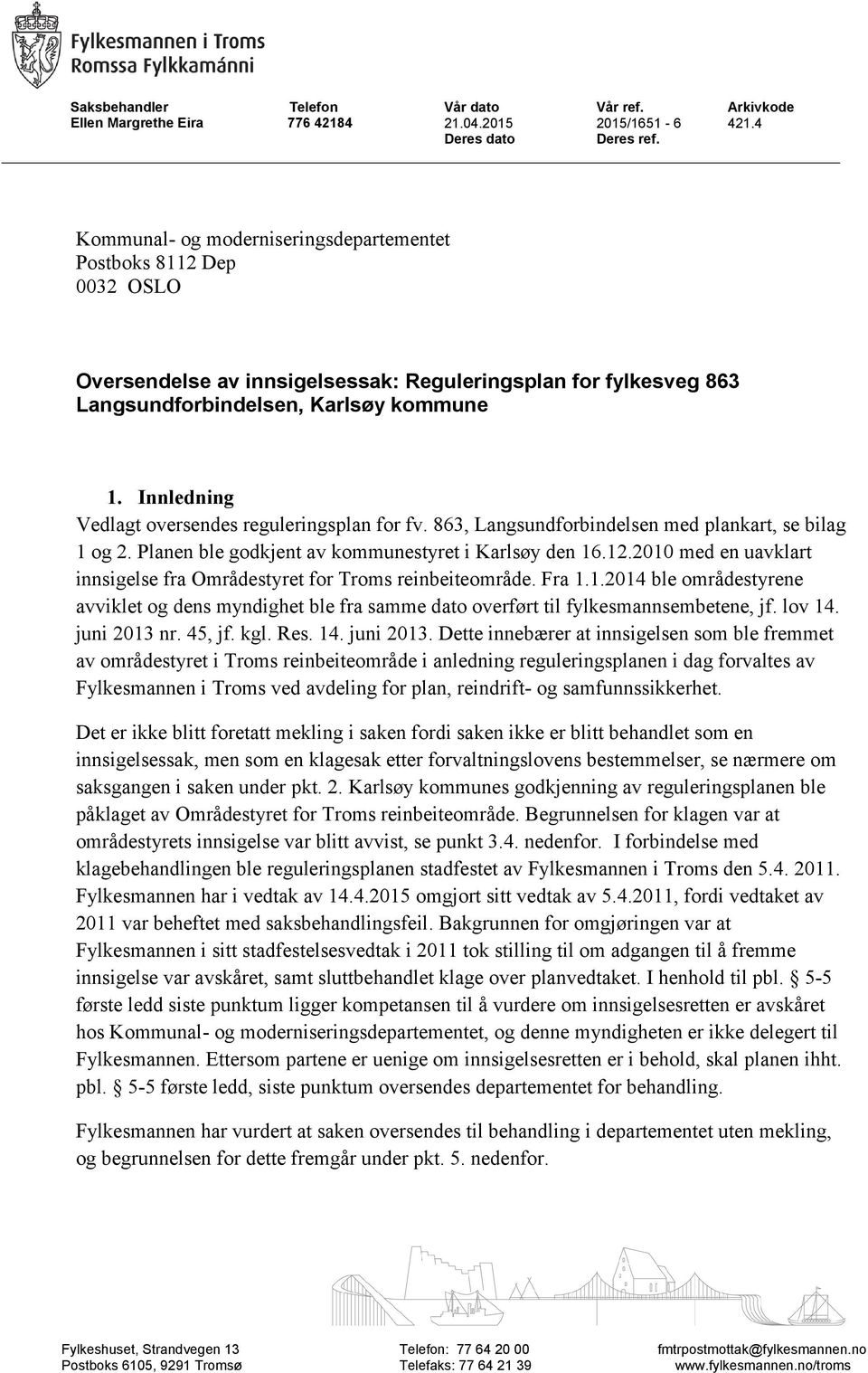 Innledning Vedlagt oversendes reguleringsplan for fv. 863, med plankart, se 1 og 2. Planen ble godkjent av kommunestyret i Karlsøy den 16.12.