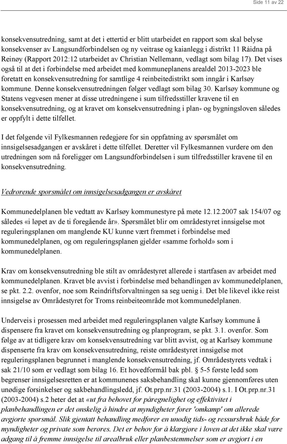 Det vises også til at det i forbindelse med arbeidet med kommuneplanens arealdel 2013-2023 ble foretatt en konsekvensutredning for samtlige 4 reinbeitedistrikt som inngår i Karlsøy kommune.