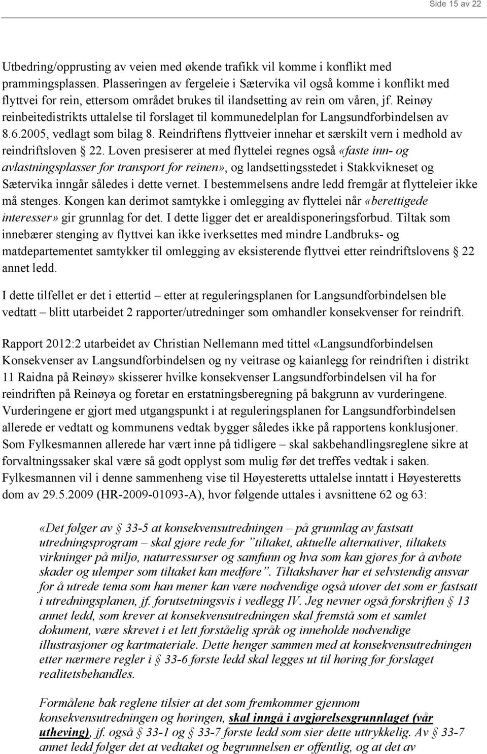 Reinøy reinbeitedistrikts uttalelse til forslaget til kommunedelplan for av 8.6.2005, vedlagt som 8. Reindriftens flyttveier innehar et særskilt vern i medhold av reindriftsloven 22.