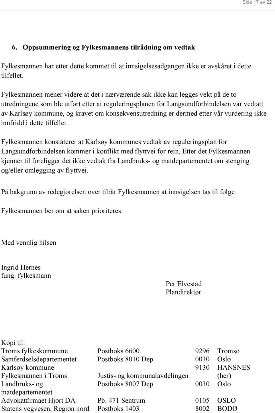 konsekvensutredning er dermed etter vår vurdering ikke innfridd i dette tilfellet. Fylkesmannen konstaterer at Karlsøy kommunes vedtak av reguleringsplan for kommer i konflikt med flyttvei for rein.