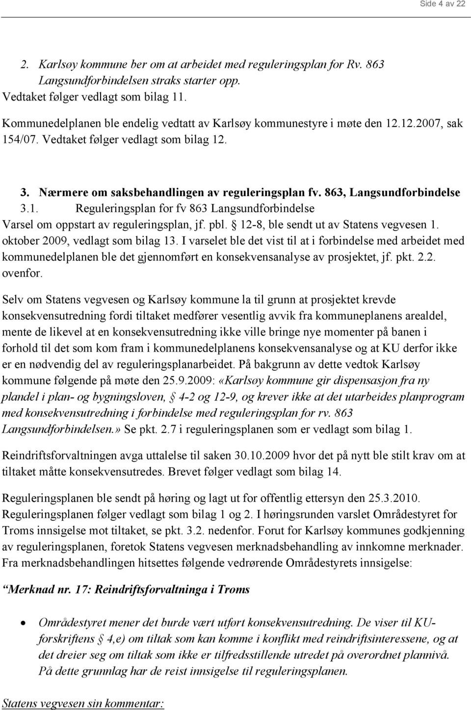 863, Langsundforbindelse 3.1. Reguleringsplan for fv 863 Langsundforbindelse Varsel om oppstart av reguleringsplan, jf. pbl. 12-8, ble sendt ut av Statens vegvesen 1. oktober 2009, vedlagt som 13.