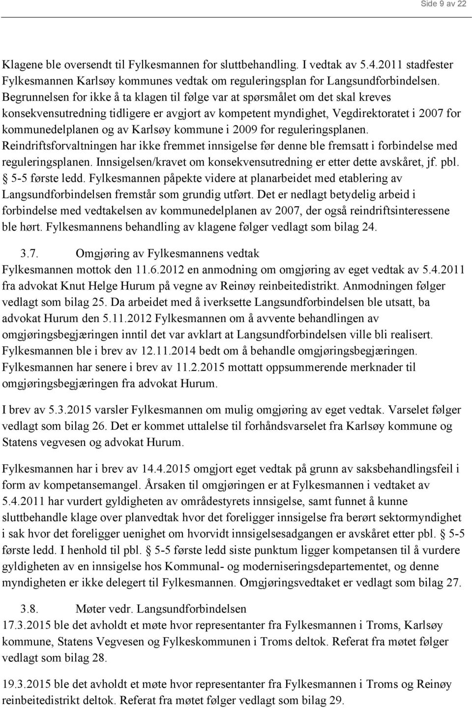 Karlsøy kommune i 2009 for reguleringsplanen. Reindriftsforvaltningen har ikke fremmet innsigelse før denne ble fremsatt i forbindelse med reguleringsplanen.