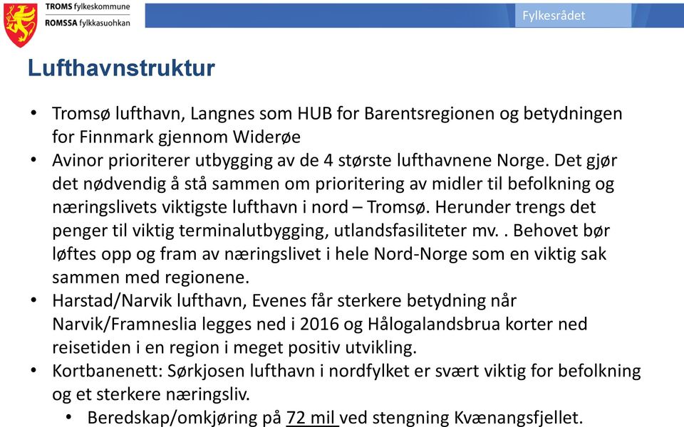 Herunder trengs det penger til viktig terminalutbygging, utlandsfasiliteter mv.. Behovet bør løftes opp og fram av næringslivet i hele Nord-Norge som en viktig sak sammen med regionene.