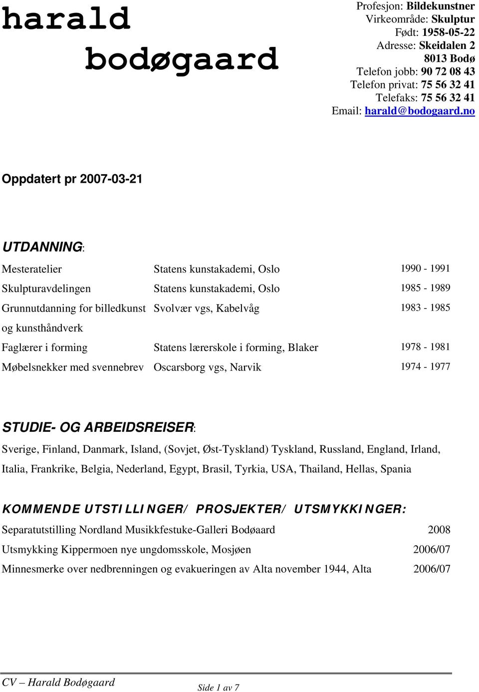 no Oppdatert pr 2007-03-21 UTDANNING: Mesteratelier Statens kunstakademi, Oslo 1990-1991 Skulpturavdelingen Statens kunstakademi, Oslo 1985-1989 Grunnutdanning for billedkunst Svolvær vgs, Kabelvåg