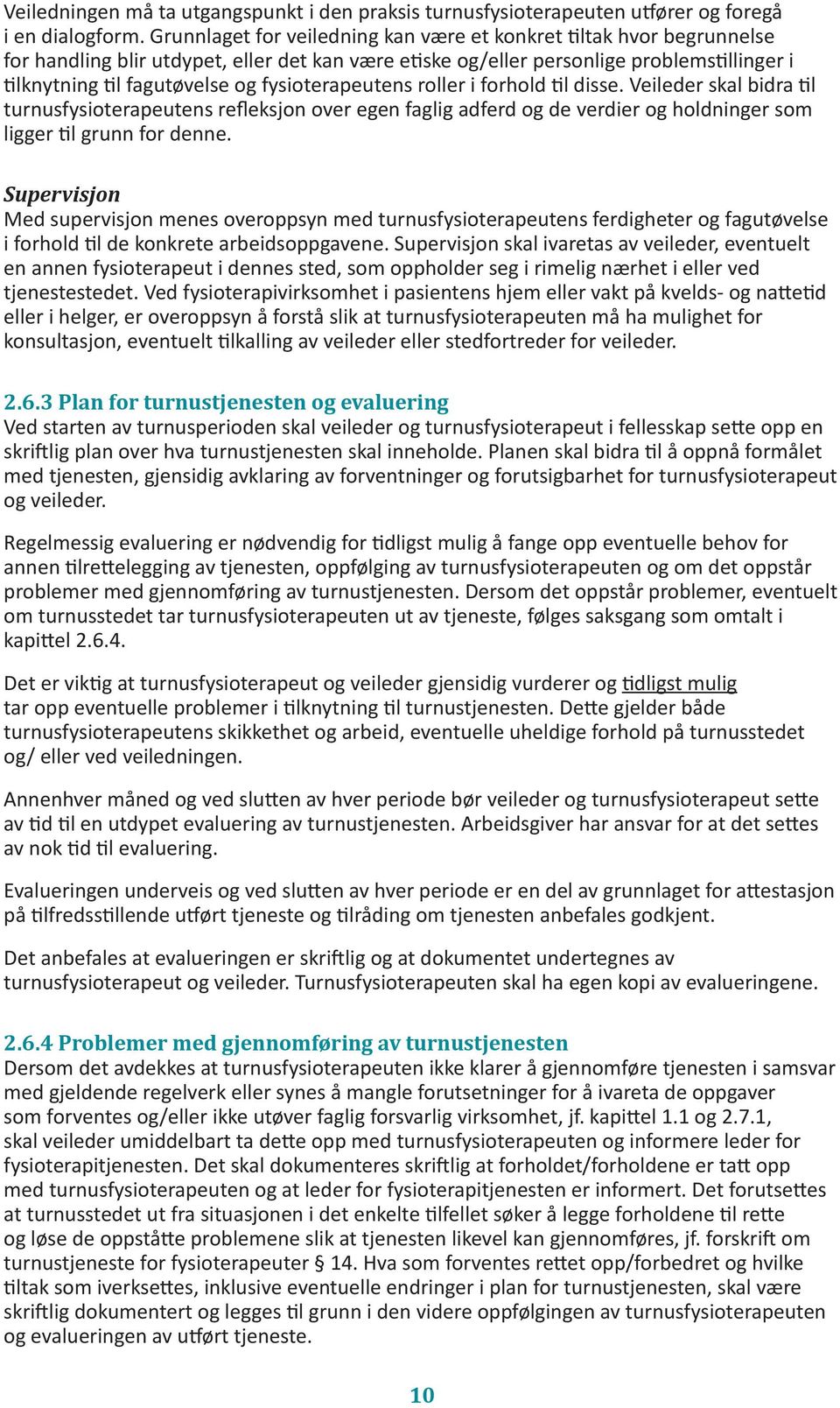 fysioterapeutens roller i forhold til disse. Veileder skal bidra til turnusfysioterapeutens refleksjon over egen faglig adferd og de verdier og holdninger som ligger til grunn for denne.