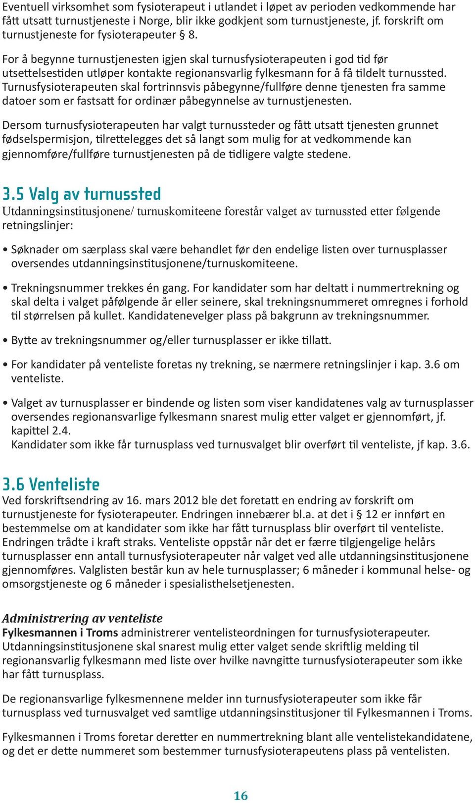 For å begynne turnustjenesten igjen skal turnusfysioterapeuten i god tid før utsettelsestiden utløper kontakte regionansvarlig fylkesmann for å få tildelt turnussted.