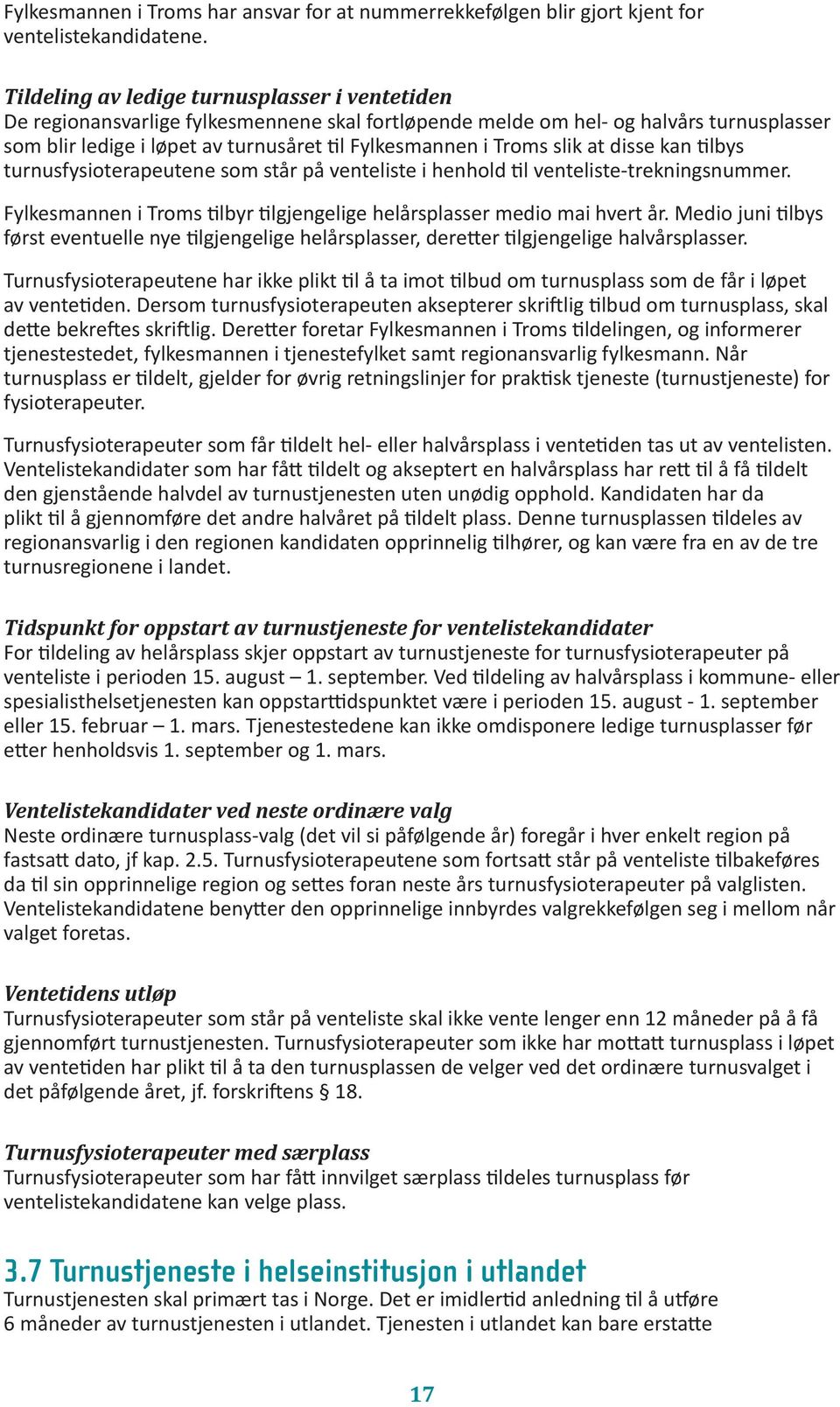 slik at disse kan tilbys turnusfysioterapeutene som står på venteliste i henhold til venteliste-trekningsnummer. Fylkesmannen i Troms tilbyr tilgjengelige helårsplasser medio mai hvert år.