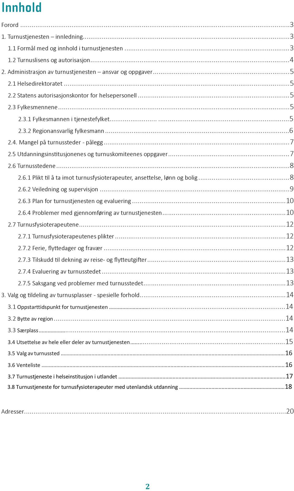 Mangel på turnussteder - pålegg...7 2.5 Utdanningsinstitusjonenes og turnuskomiteenes oppgaver...7 2.6 Turnusstedene...8 2.6.1 Plikt til å ta imot turnusfysioterapeuter, ansettelse, lønn og bolig...8 2.6.2 Veiledning og supervisjon.