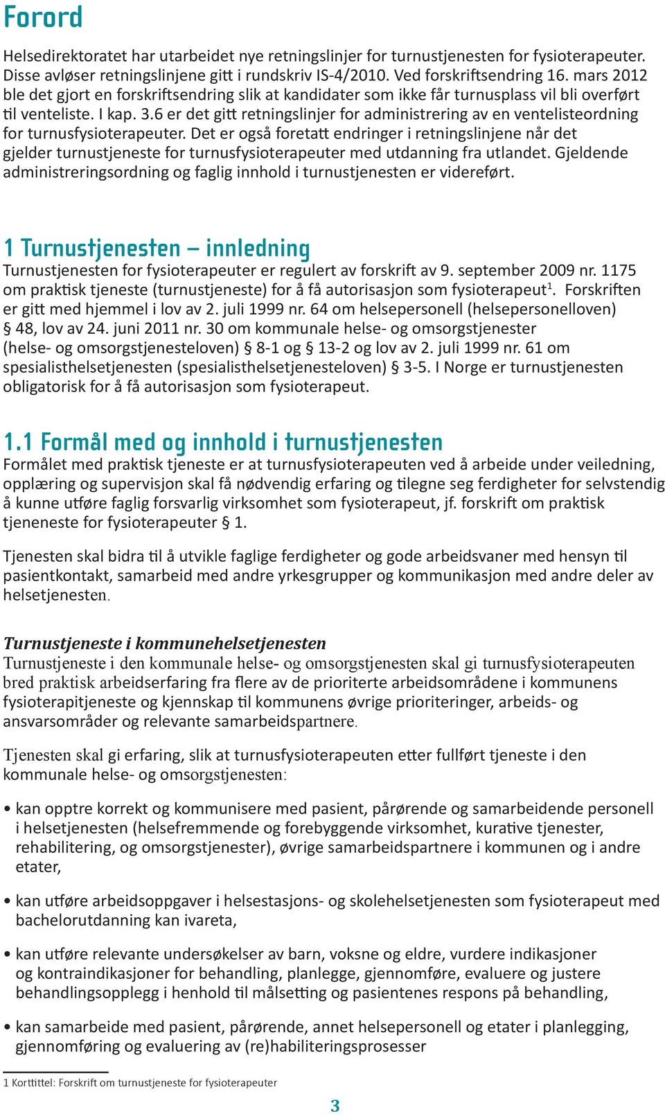 6 er det gitt retningslinjer for administrering av en ventelisteordning for turnusfysioterapeuter.