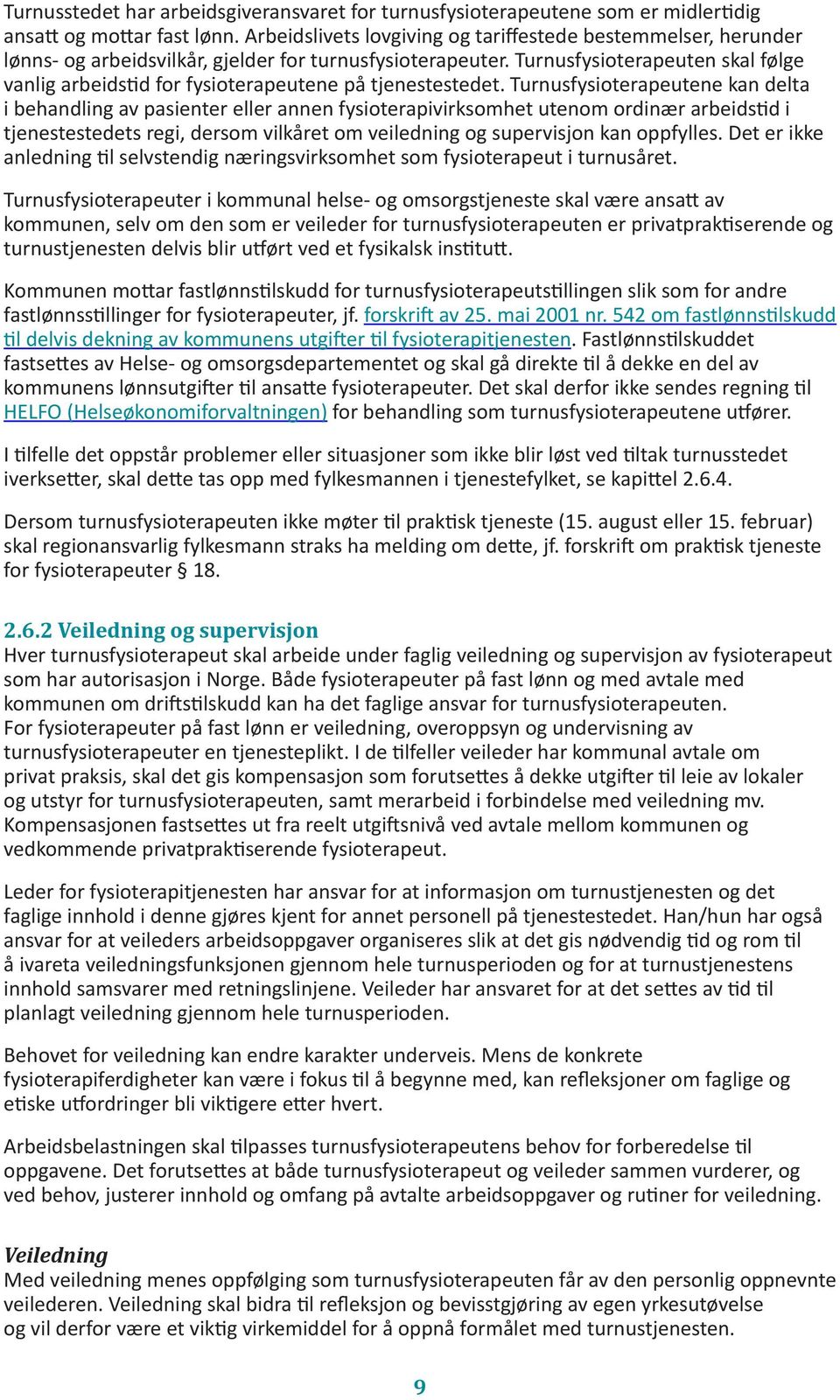 Turnusfysioterapeuten skal følge vanlig arbeidstid for fysioterapeutene på tjenestestedet.