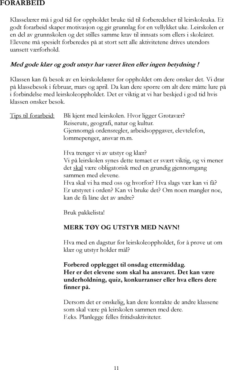 Med gode klær og godt utstyr har været liten eller ingen betydning! Klassen kan få besøk av en leirskolelærer før oppholdet om dere ønsker det. Vi drar på klassebesøk i februar, mars og april.