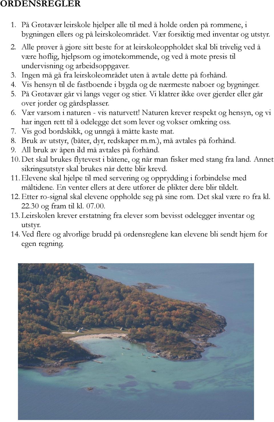 Ingen må gå fra leirskoleområdet uten å avtale dette på forhånd. 4. Vis hensyn til de fastboende i bygda og de nærmeste naboer og bygninger. 5. På Grøtavær går vi langs veger og stier.