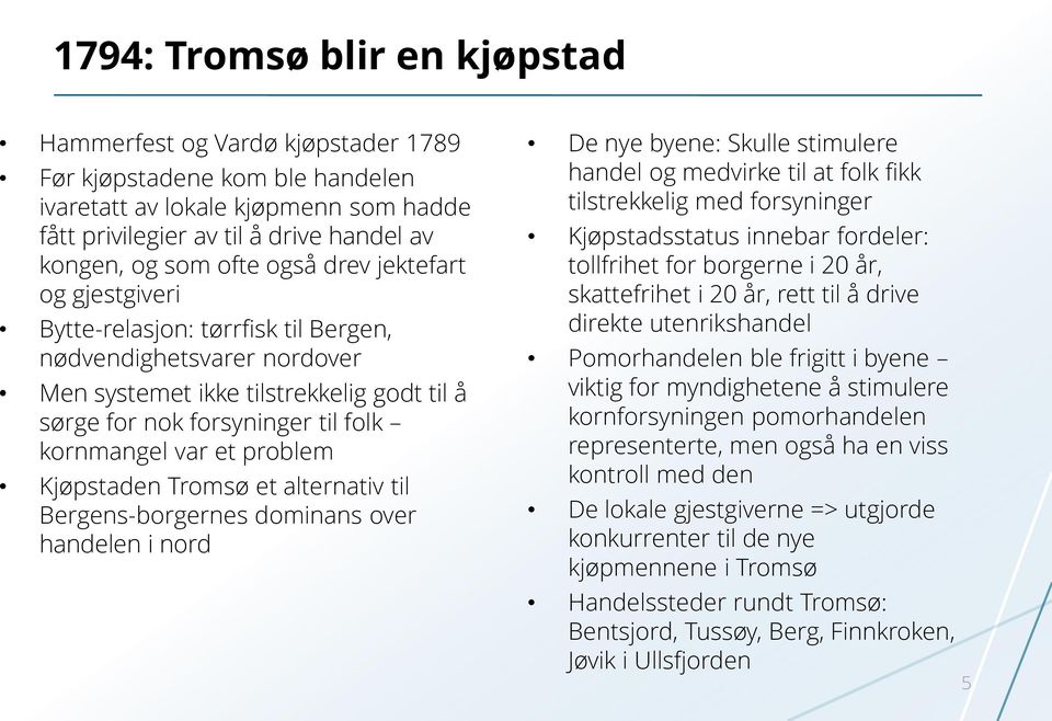 problem Kjøpstaden Tromsø et alternativ til Bergens-borgernes dominans over handelen i nord De nye byene: Skulle stimulere handel og medvirke til at folk fikk tilstrekkelig med forsyninger