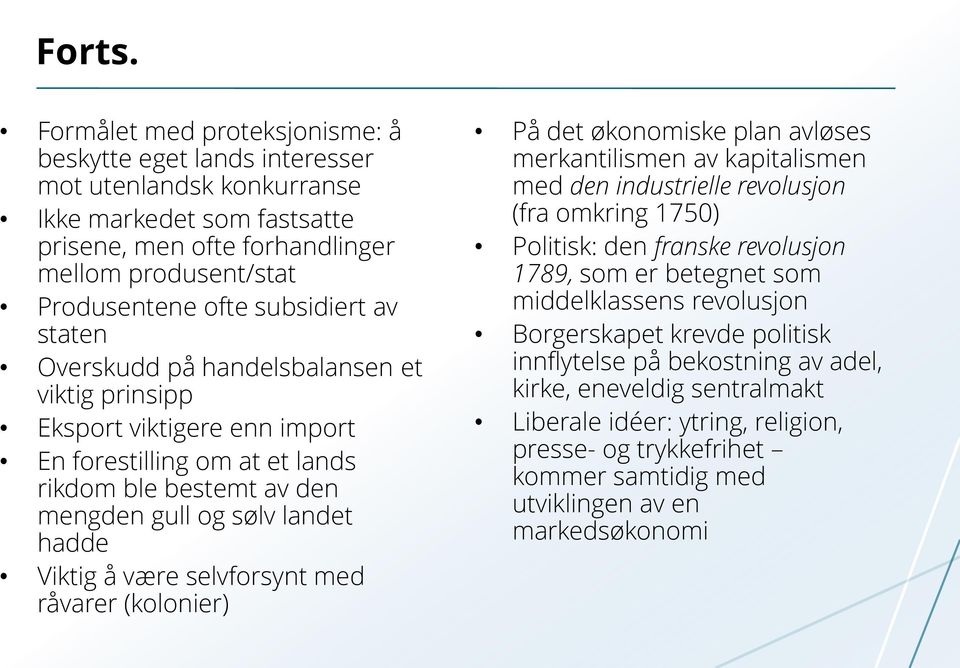 av staten Overskudd på handelsbalansen et viktig prinsipp Eksport viktigere enn import En forestilling om at et lands rikdom ble bestemt av den mengden gull og sølv landet hadde Viktig å være