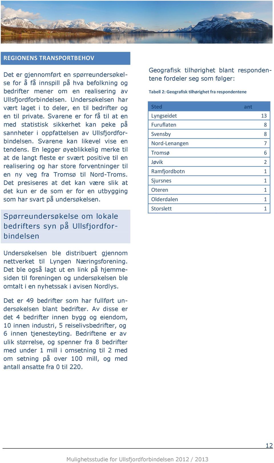 Svarene kan likevel vise en tendens. En legger øyeblikkelig merke til at de langt fleste er svært psitive til en realisering g har stre frventninger til en ny veg fra Trmsø til Nrd-Trms.