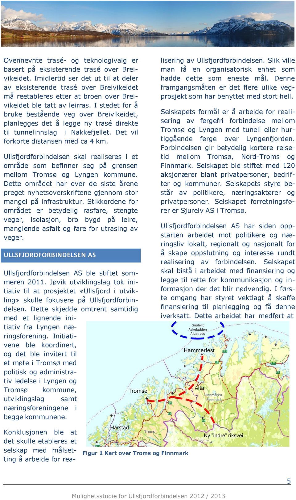 I stedet fr å bruke bestående veg ver Breivikeidet, planlegges det å legge ny trasé direkte til tunnelinnslag i Nakkefjellet. Det vil frkrte distansen med ca 4 km.