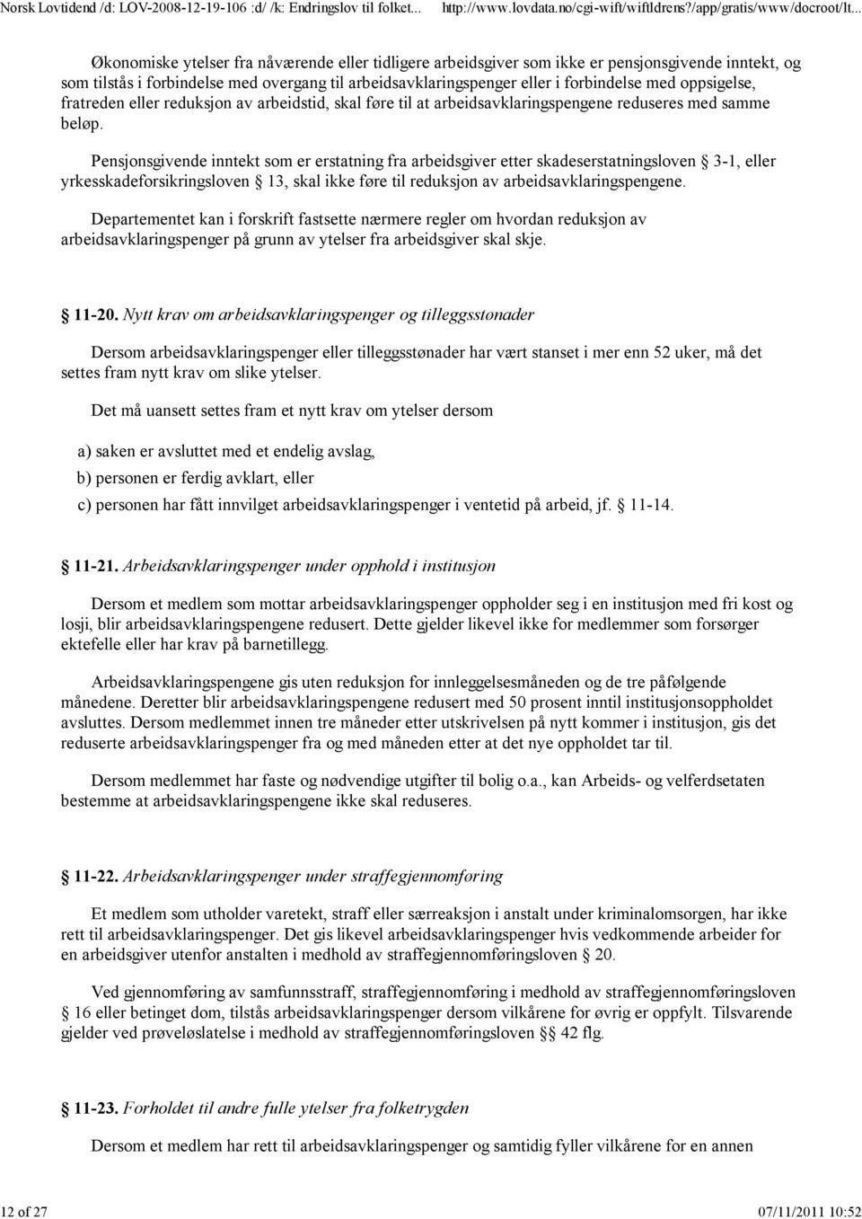 Pensjonsgivende inntekt som er erstatning fra arbeidsgiver etter skadeserstatningsloven 3-1, eller yrkesskadeforsikringsloven 13, skal ikke føre til reduksjon av arbeidsavklaringspengene.