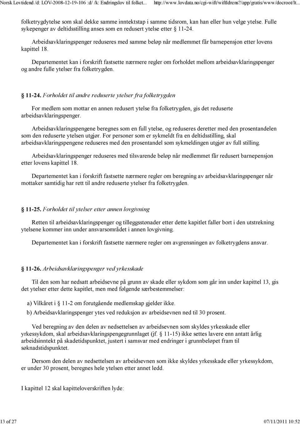 Departementet kan i forskrift fastsette nærmere regler om forholdet mellom arbeidsavklaringspenger og andre fulle ytelser fra folketrygden. 11-24.