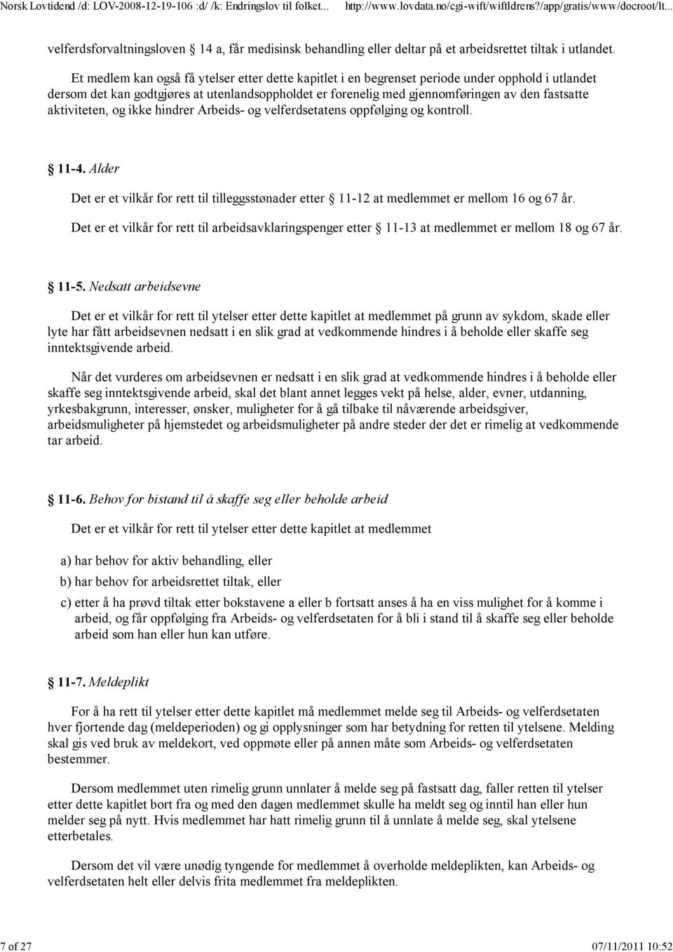 aktiviteten, og ikke hindrer Arbeids- og velferdsetatens oppfølging og kontroll. 11-4. Alder Det er et vilkår for rett til tilleggsstønader etter 11-12 at medlemmet er mellom 16 og 67 år.