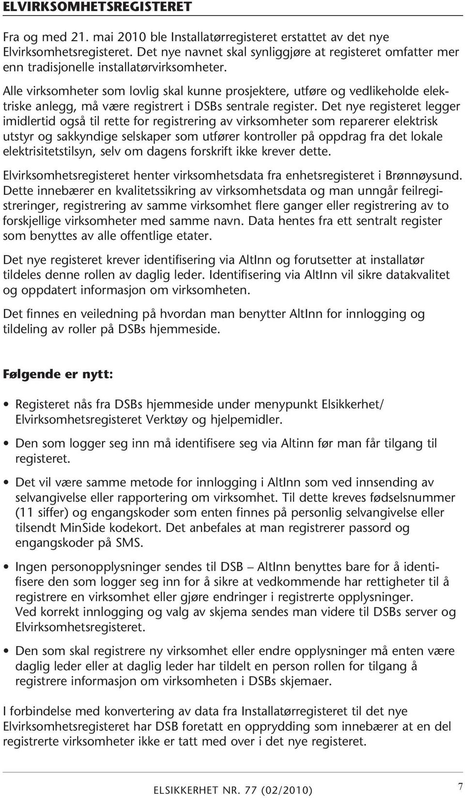 Alle virksomheter som lovlig skal kunne prosjektere, utføre og vedlikeholde elektriske anlegg, må være registrert i DSBs sentrale register.