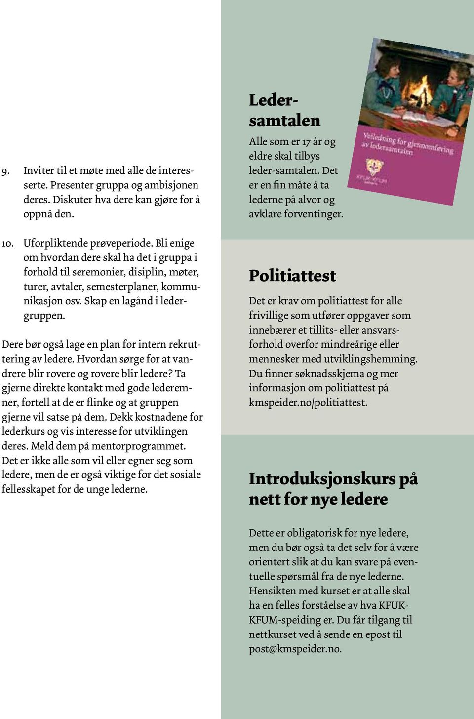 Dere bør også lage en plan for intern rekruttering av ledere. Hvordan sørge for at vandrere blir rovere og rovere blir ledere?