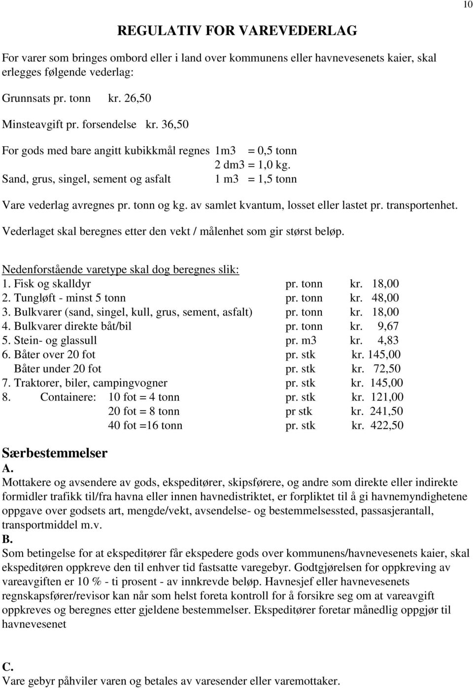 av samlet kvantum, losset eller lastet pr. transportenhet. Vederlaget skal beregnes etter den vekt / målenhet som gir størst beløp. Nedenforstående varetype skal dog beregnes slik: 1.