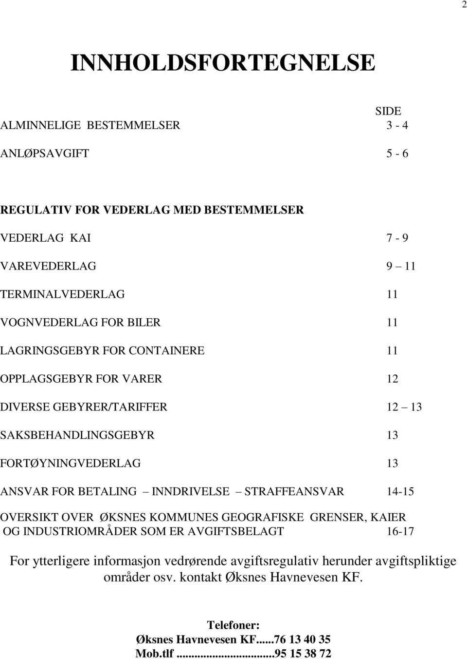 FOR BETALING INNDRIVELSE STRAFFEANSVAR 14-15 OVERSIKT OVER ØKSNES KOMMUNES GEOGRAFISKE GRENSER, KAIER OG INDUSTRIOMRÅDER SOM ER AVGIFTSBELAGT 16-17 For ytterligere