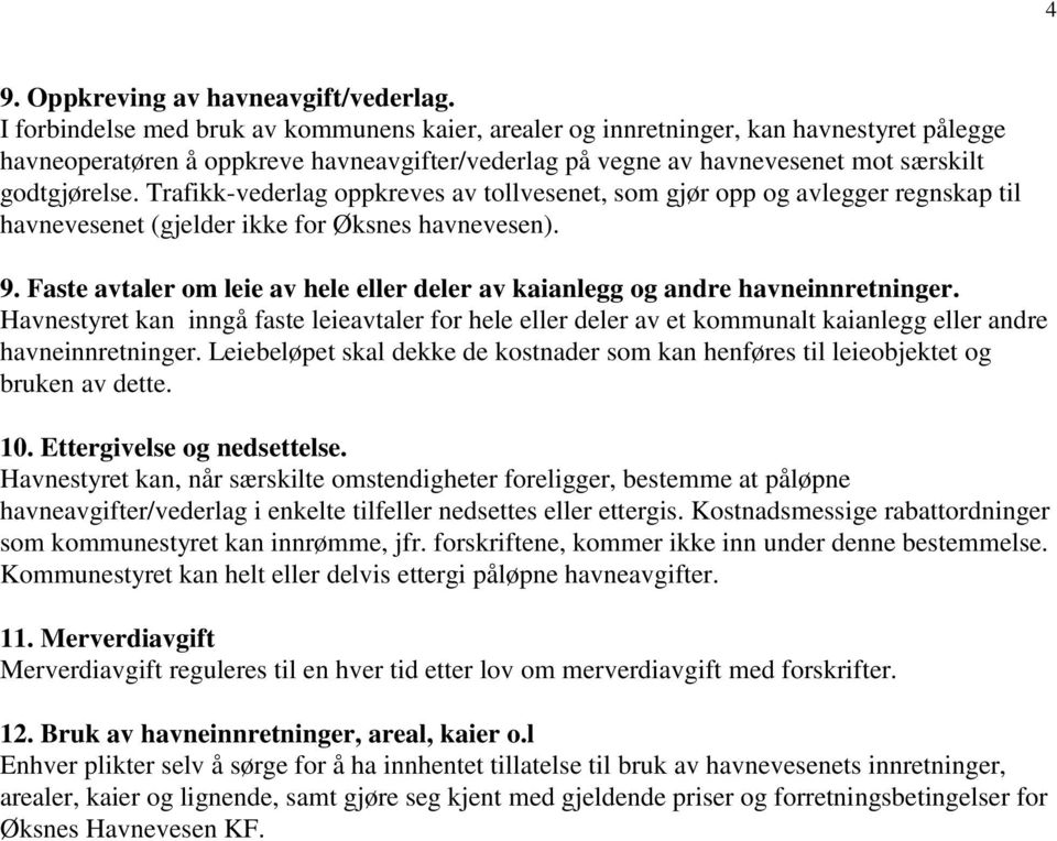 Trafikk-vederlag oppkreves av tollvesenet, som gjør opp og avlegger regnskap til havnevesenet (gjelder ikke for Øksnes havnevesen). 9.