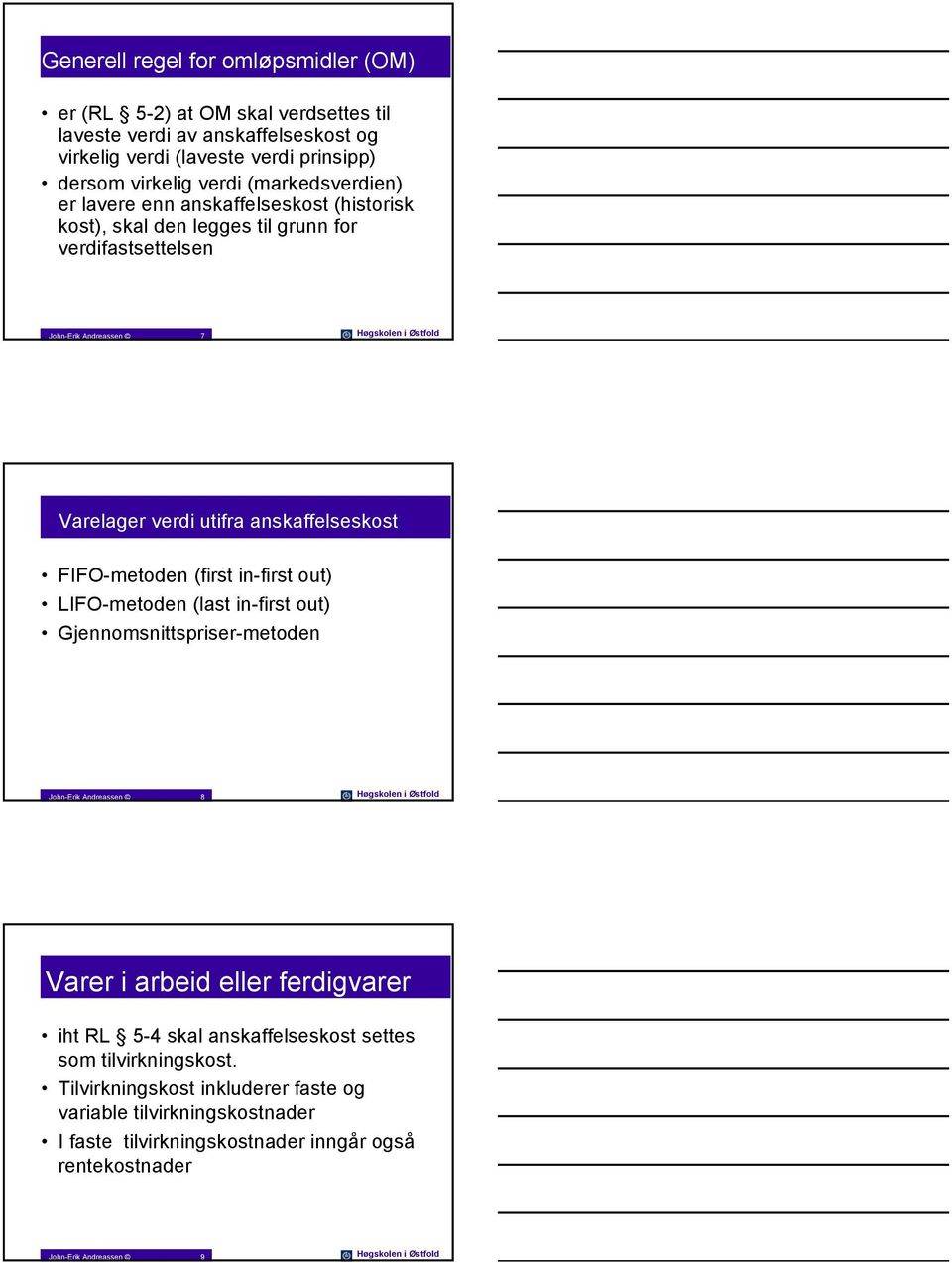 FIFO-metoden (first in-first out) LIFO-metoden (last in-first out) Gjennomsnittspriser-metoden John-Erik Andreassen 8 Høgskolen i Østfold Varer i arbeid eller ferdigvarer iht RL 5-4 skal